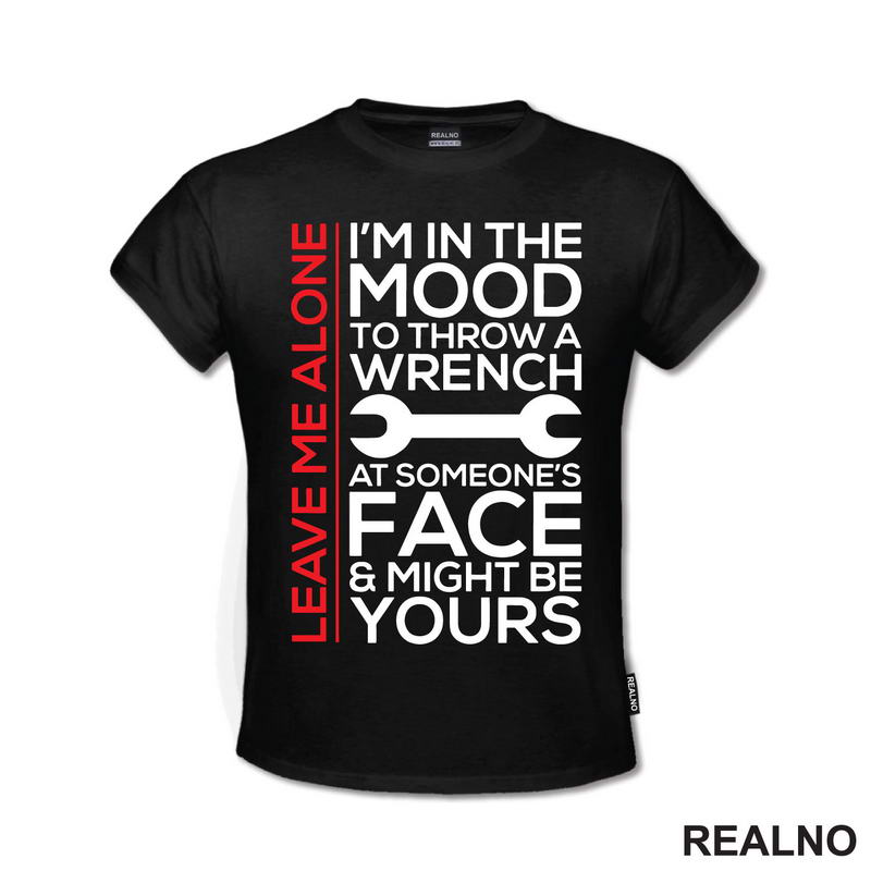 Leave Me Alone. I'm In A Mood To Throw a Wrench At Someone's Face & Might Be Yours - Radionica - Majstor - Majica