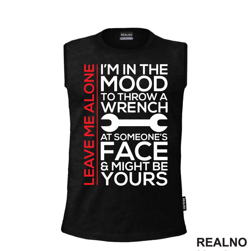Leave Me Alone. I'm In A Mood To Throw a Wrench At Someone's Face & Might Be Yours - Radionica - Majstor - Majica