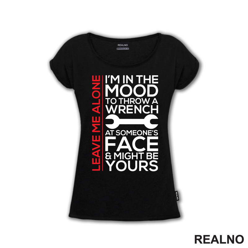 Leave Me Alone. I'm In A Mood To Throw a Wrench At Someone's Face & Might Be Yours - Radionica - Majstor - Majica