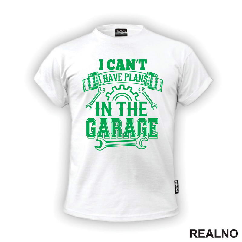 I Can't I Have Plans In The Garage - Green - Radionica - Majstor - Majica