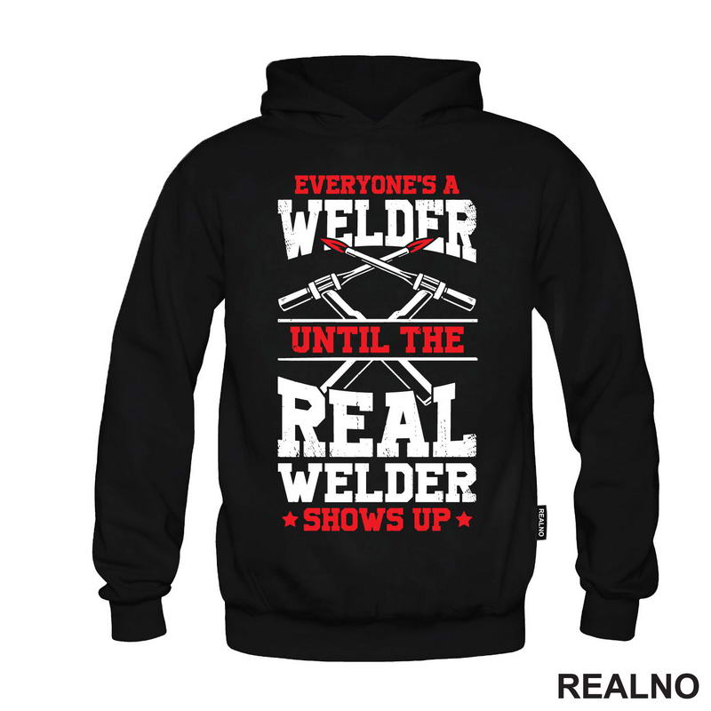 Everyone's A Welder Until The Real Welder Shows Up - Radionica - Majstor - Majica