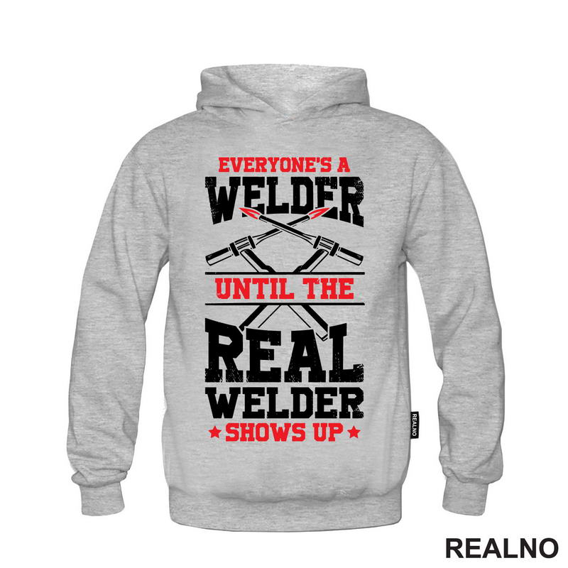 Everyone's A Welder Until The Real Welder Shows Up - Radionica - Majstor - Majica