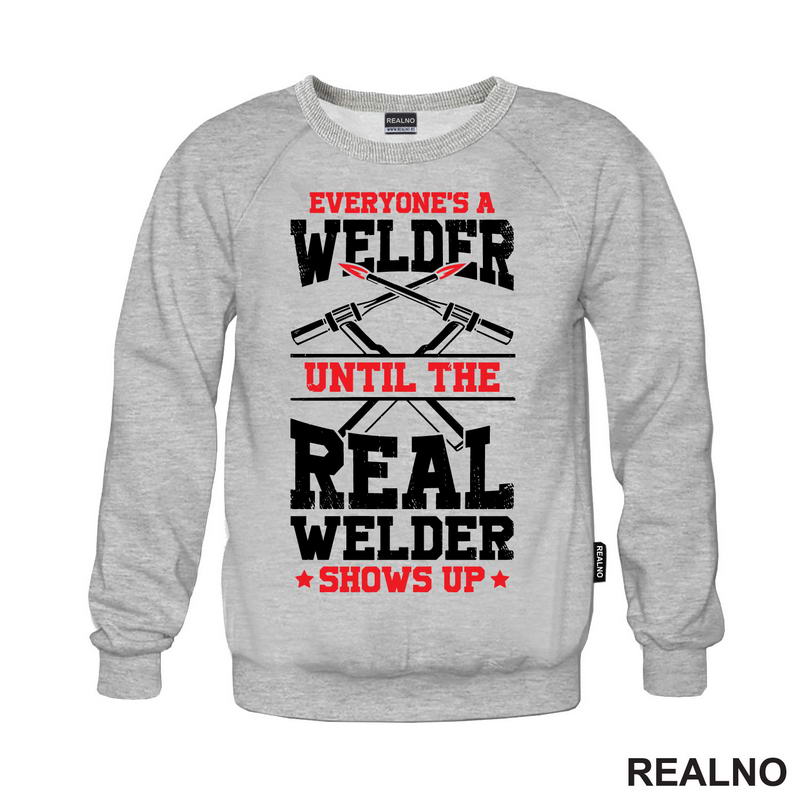 Everyone's A Welder Until The Real Welder Shows Up - Radionica - Majstor - Majica