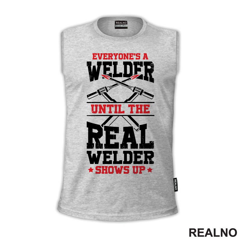 Everyone's A Welder Until The Real Welder Shows Up - Radionica - Majstor - Majica