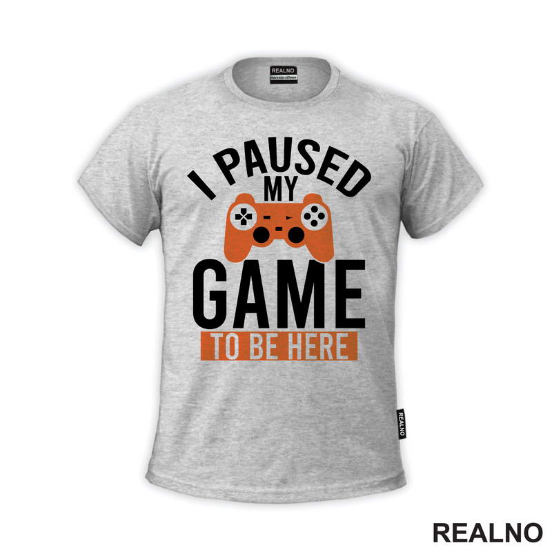I Paused My Game To Be Here - Orange - Geek - Majica