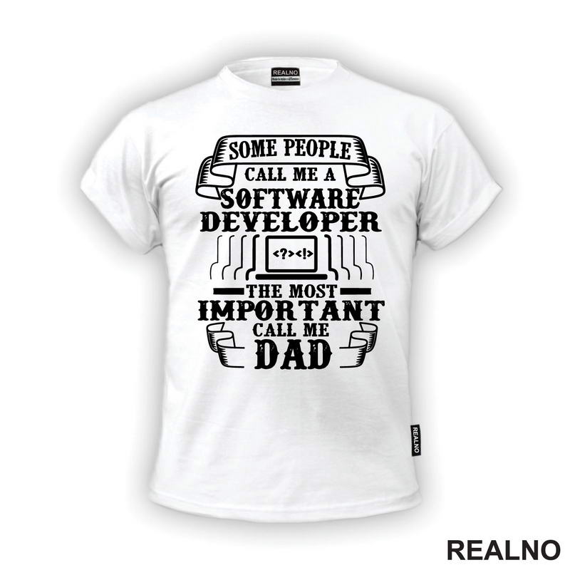 Some Pepople Call Me A Software Developer. The Most Important Call Me Dad - Geek - Majica