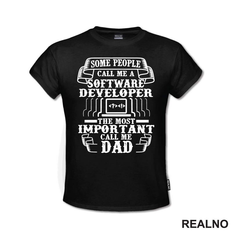 Some Pepople Call Me A Software Developer. The Most Important Call Me Dad - Geek - Majica