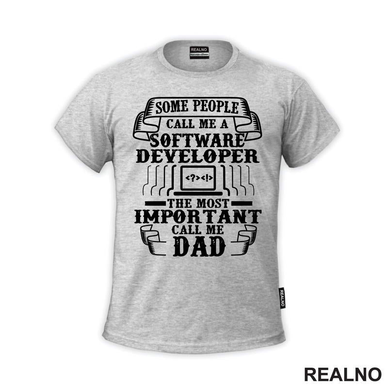 Some Pepople Call Me A Software Developer. The Most Important Call Me Dad - Geek - Majica