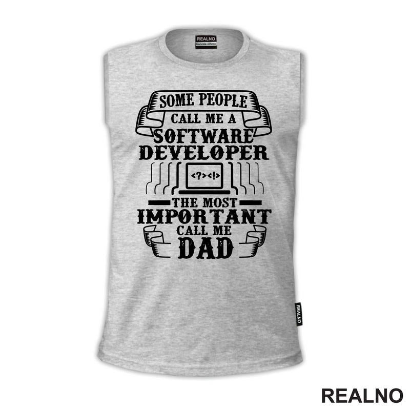 Some Pepople Call Me A Software Developer. The Most Important Call Me Dad - Geek - Majica