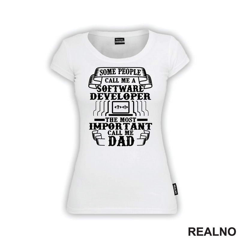 Some Pepople Call Me A Software Developer. The Most Important Call Me Dad - Geek - Majica