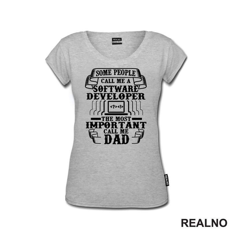 Some Pepople Call Me A Software Developer. The Most Important Call Me Dad - Geek - Majica