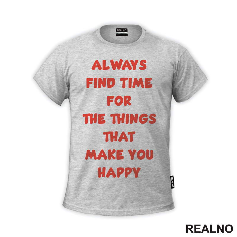 Always Find Time For The Things That Make You Happy - Quotes - Majica