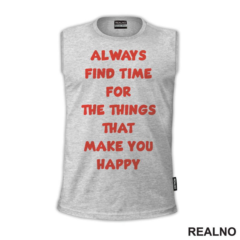 Always Find Time For The Things That Make You Happy - Quotes - Majica