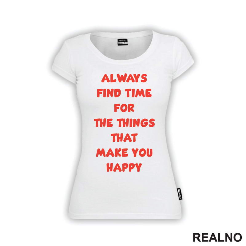 Always Find Time For The Things That Make You Happy - Quotes - Majica