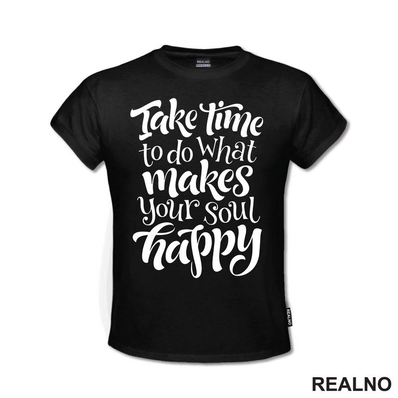 Take Time To Do What Makes Your Soul Happy - Motivation - Quotes - Majica