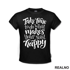 Take Time To Do What Makes Your Soul Happy - Motivation - Quotes - Majica