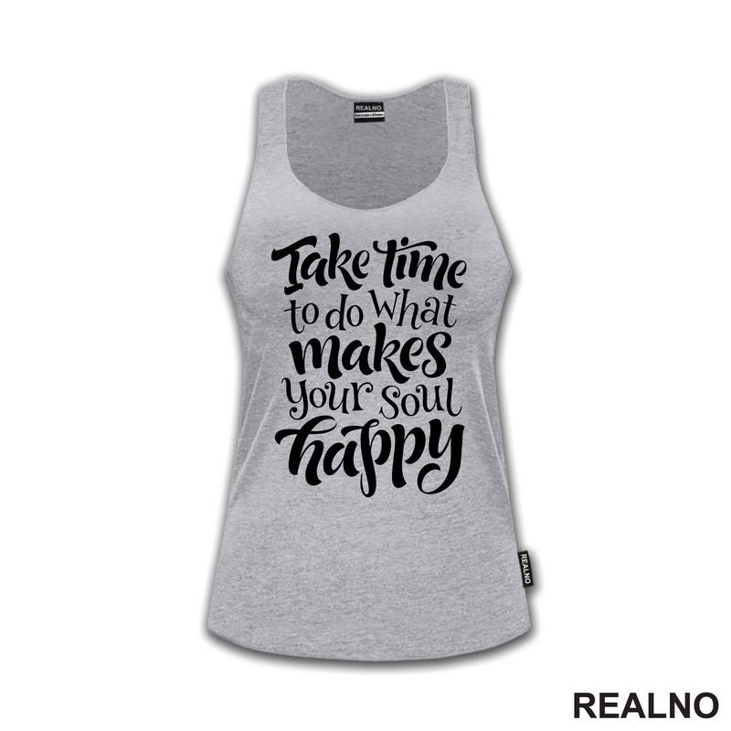 Take Time To Do What Makes Your Soul Happy - Motivation - Quotes - Majica