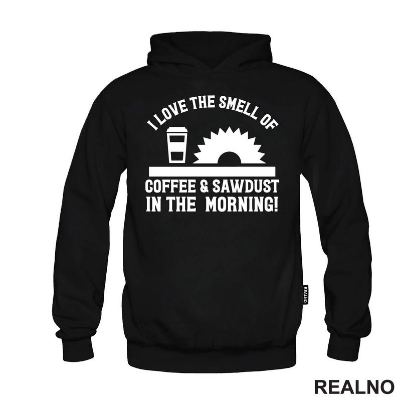 I Love The Smell Of Coffee & Sawdust In The Morning! - Radionica - Majstor - Majica