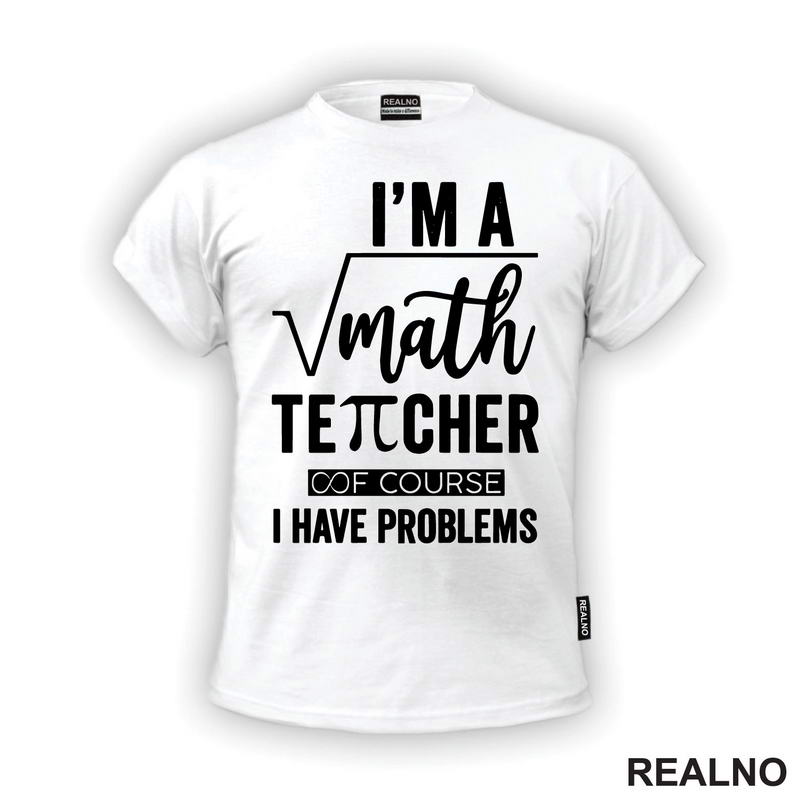 I'm A Math Teacher Of Course I Have Problems - Square - Humor - Majica