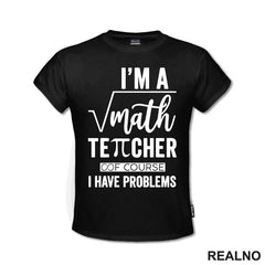 I'm A Math Teacher Of Course I Have Problems - Square - Humor - Majica