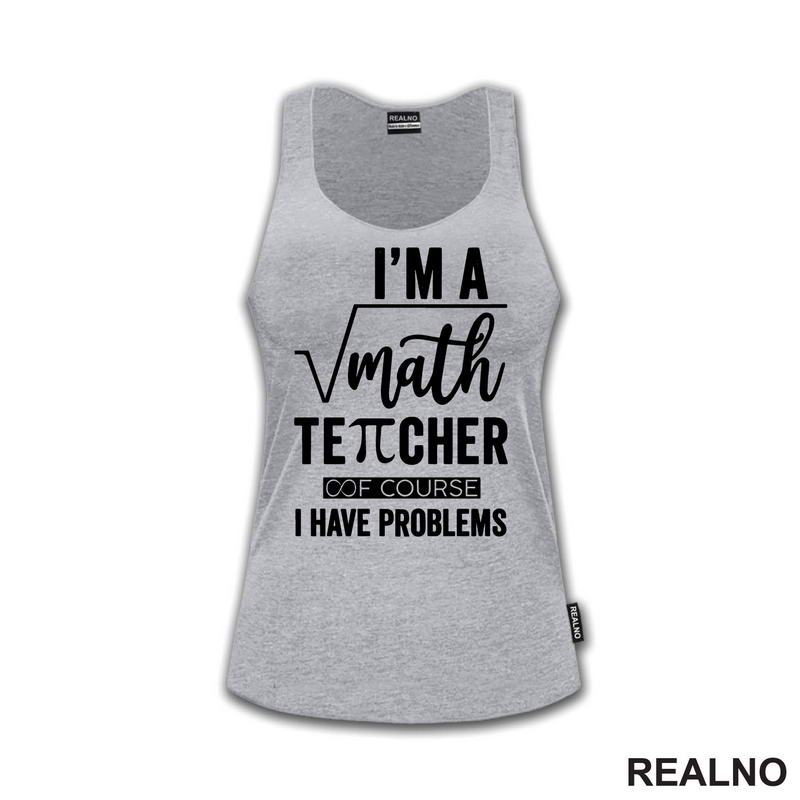 I'm A Math Teacher Of Course I Have Problems - Square - Humor - Majica