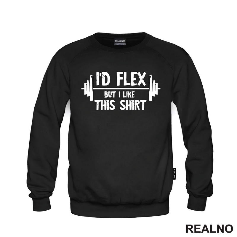 I'd Flex But I Like This Shirt - Trening - Majica