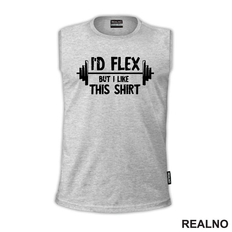I'd Flex But I Like This Shirt - Trening - Majica