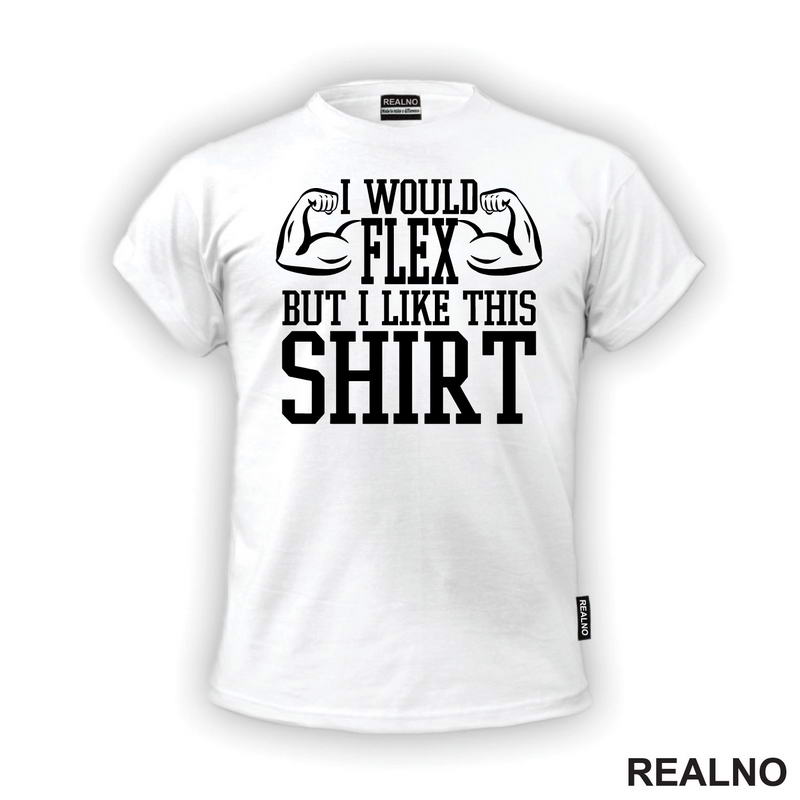 I Would Flex But I Like This Shirt - Arms - Trening - Majica
