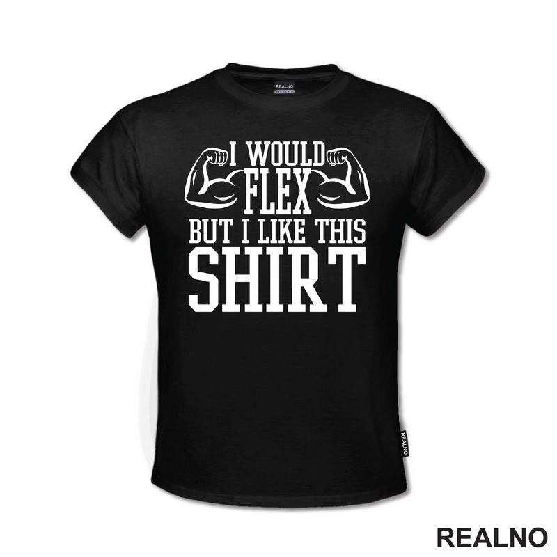I Would Flex But I Like This Shirt - Arms - Trening - Majica