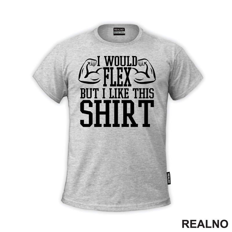 I Would Flex But I Like This Shirt - Arms - Trening - Majica