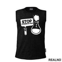 Stop Overreacting - Erlenmeyer Flask - Humor - Majica