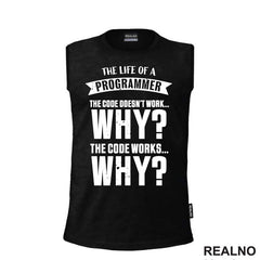 The Life Of A Programmer. The Code Doesn't Work... WHY? The Code Works....WHY? - Geek - Majica