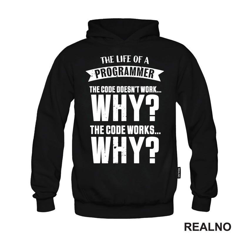 The Life Of A Programmer. The Code Doesn't Work... WHY? The Code Works....WHY? - Geek - Majica