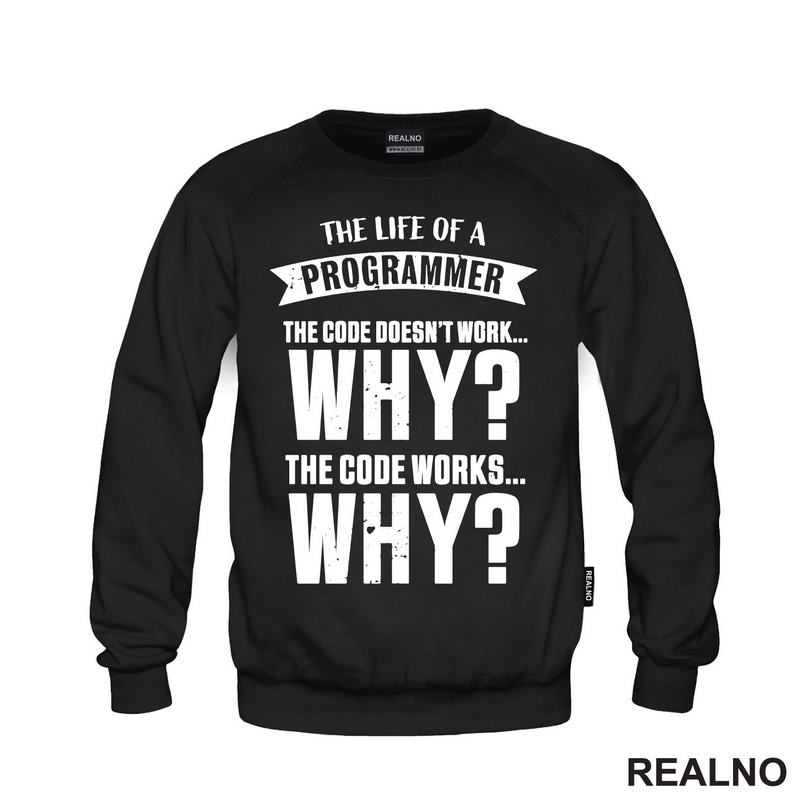The Life Of A Programmer. The Code Doesn't Work... WHY? The Code Works....WHY? - Geek - Majica
