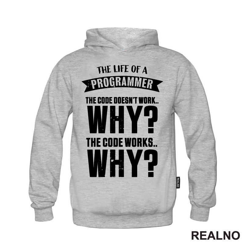 The Life Of A Programmer. The Code Doesn't Work... WHY? The Code Works....WHY? - Geek - Majica