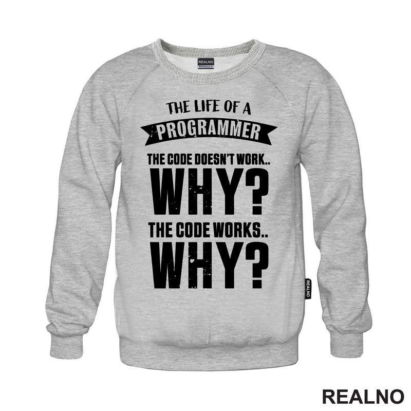 The Life Of A Programmer. The Code Doesn't Work... WHY? The Code Works....WHY? - Geek - Majica