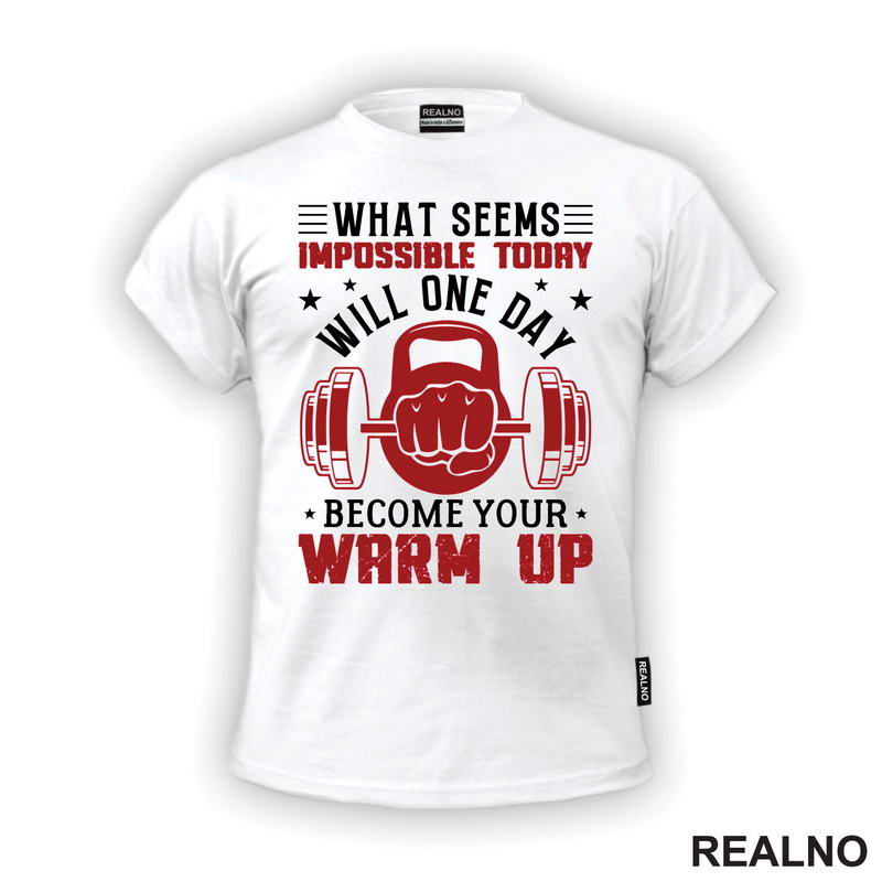 What Seems Impossible Today Will One Day Become Your Warm Up - Motivation - Trening - Majica