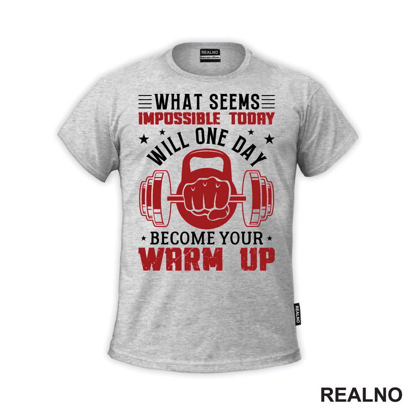What Seems Impossible Today Will One Day Become Your Warm Up - Motivation - Trening - Majica