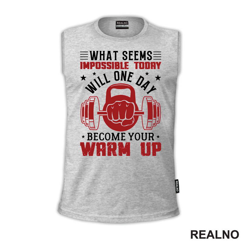 What Seems Impossible Today Will One Day Become Your Warm Up - Motivation - Trening - Majica