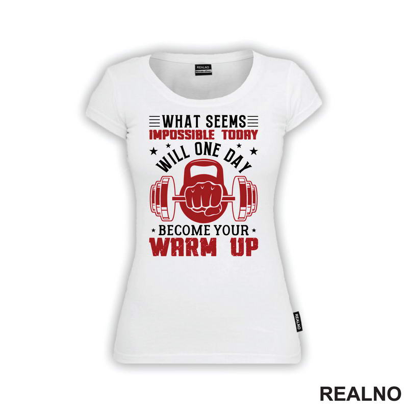 What Seems Impossible Today Will One Day Become Your Warm Up - Motivation - Trening - Majica