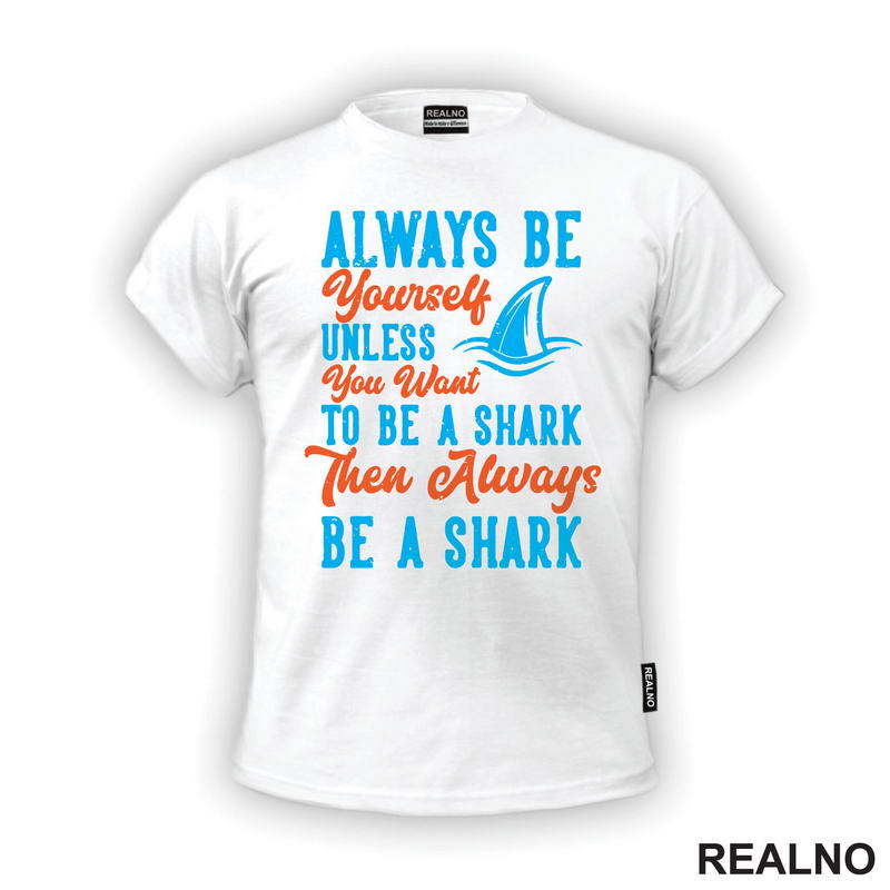 Always Be Yourself Unless You Want To Be A Shark Then Always Be A Shark - Humor - Majica