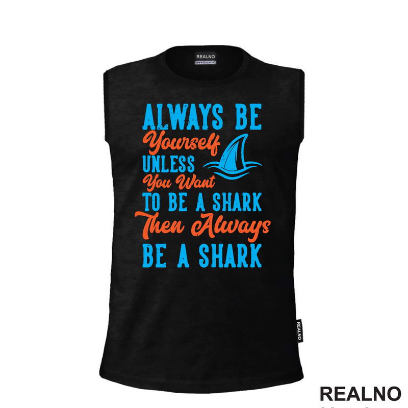 Always Be Yourself Unless You Want To Be A Shark Then Always Be A Shark - Humor - Majica