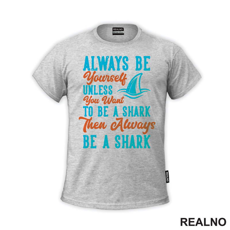 Always Be Yourself Unless You Want To Be A Shark Then Always Be A Shark - Humor - Majica