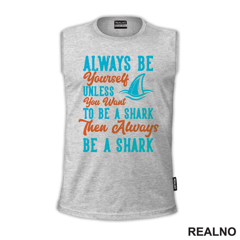 Always Be Yourself Unless You Want To Be A Shark Then Always Be A Shark - Humor - Majica