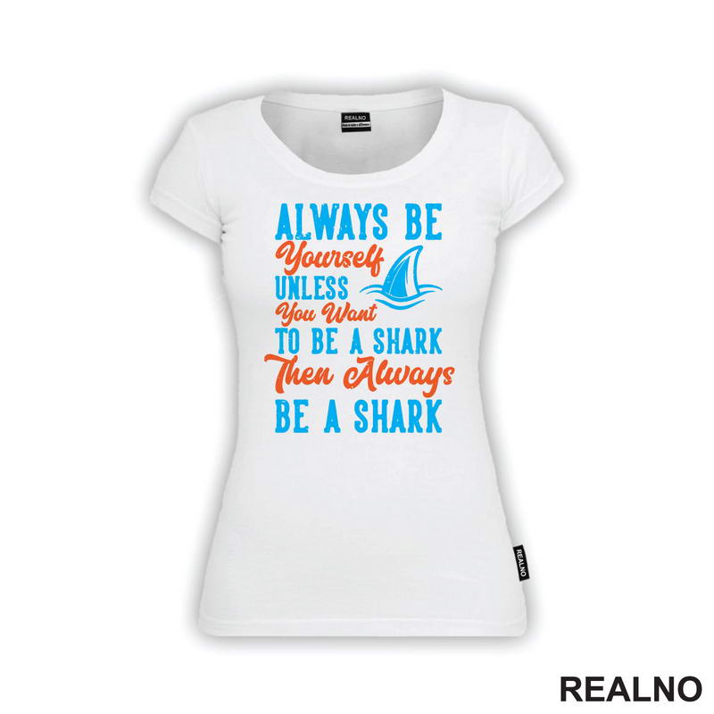 Always Be Yourself Unless You Want To Be A Shark Then Always Be A Shark - Humor - Majica