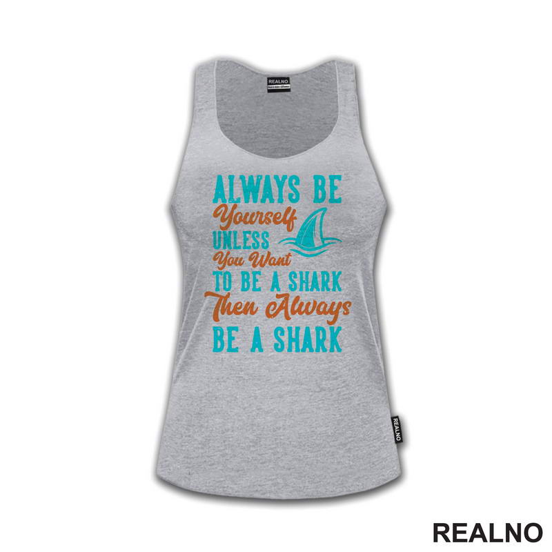 Always Be Yourself Unless You Want To Be A Shark Then Always Be A Shark - Humor - Majica