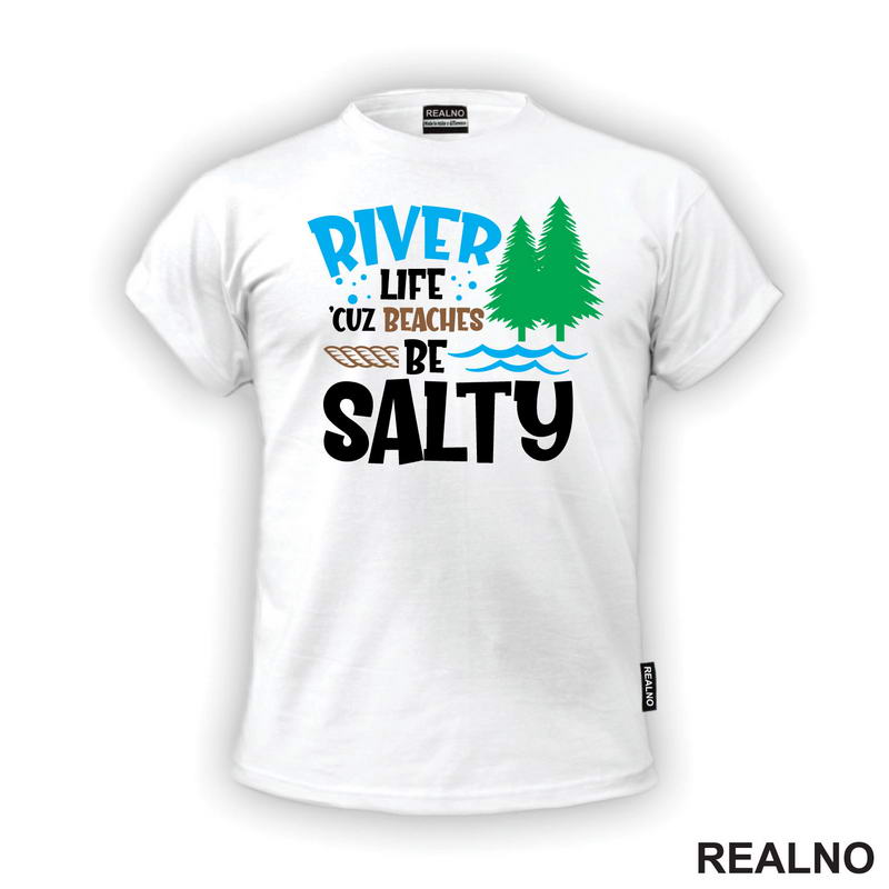 River Life 'Cuz Beaches Be Salty - Kampovanje - Priroda - Nature - Majica