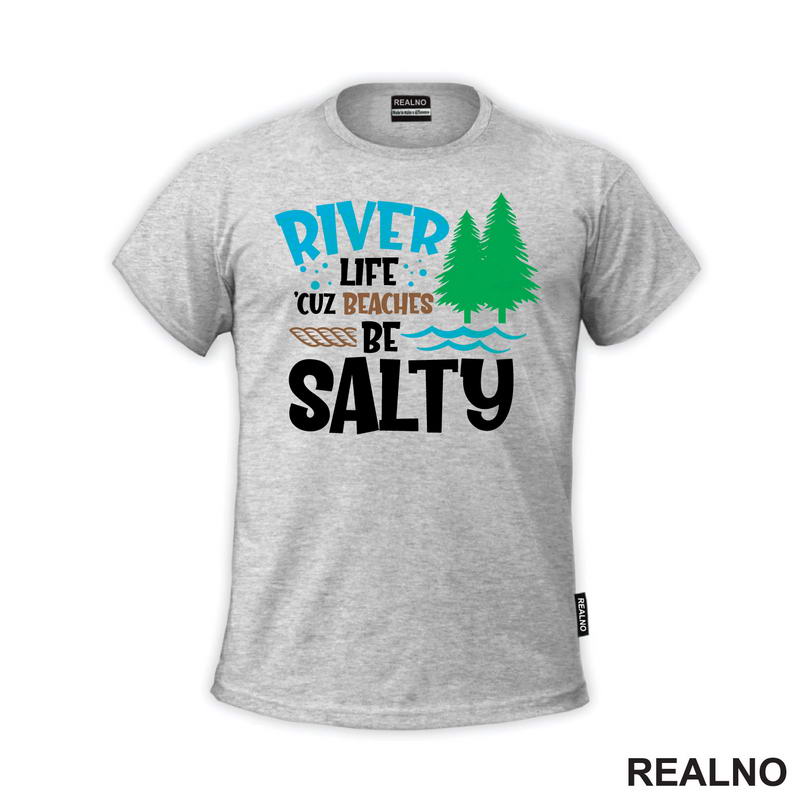 River Life 'Cuz Beaches Be Salty - Kampovanje - Priroda - Nature - Majica