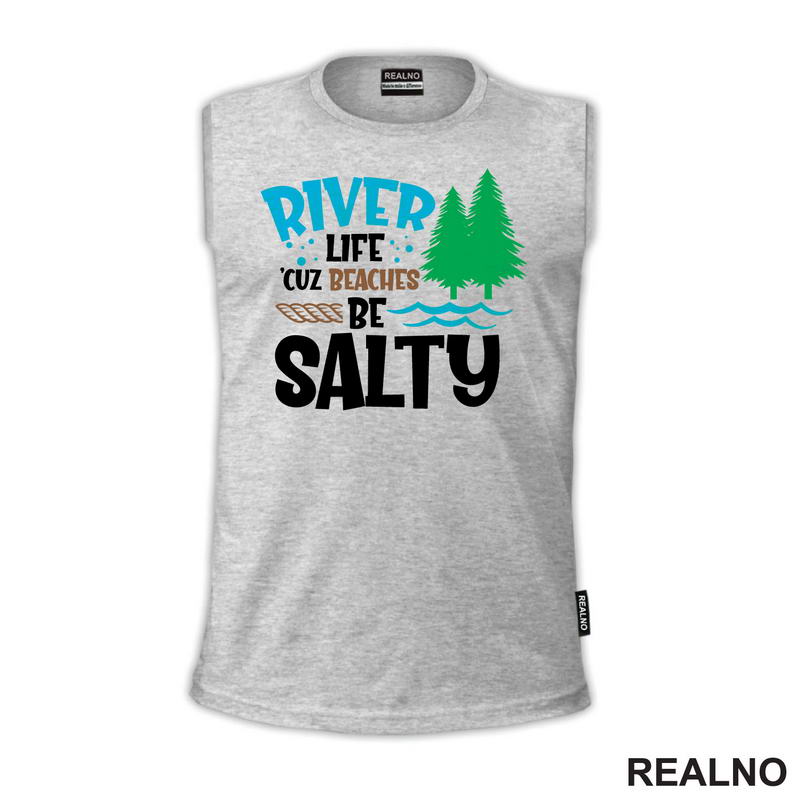 River Life 'Cuz Beaches Be Salty - Kampovanje - Priroda - Nature - Majica