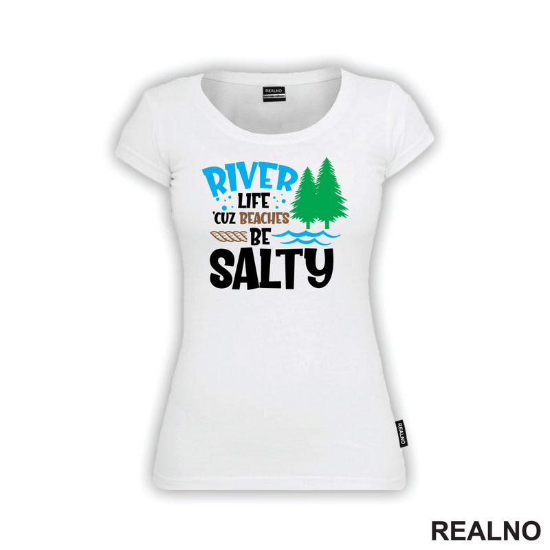 River Life 'Cuz Beaches Be Salty - Kampovanje - Priroda - Nature - Majica